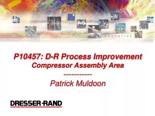 P10457: D-R Process Improvement Compressor Assembly Area ----------- Patrick Muldoon