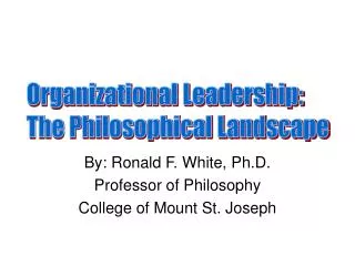 By: Ronald F. White, Ph.D. Professor of Philosophy College of Mount St. Joseph