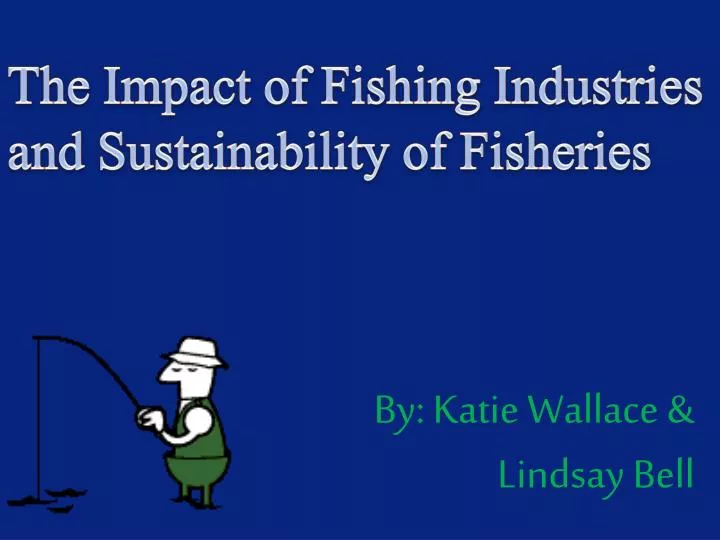 the impact of f ishing industries and sustainability of fisheries