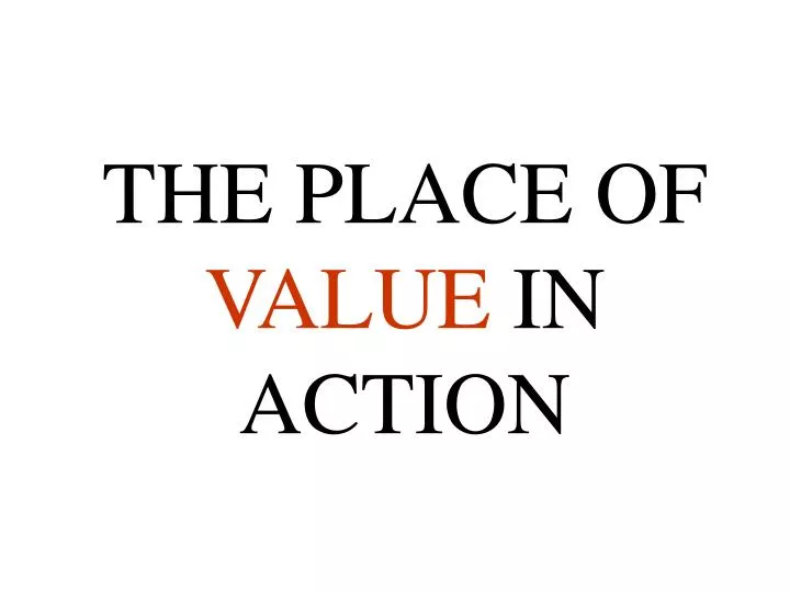 the place of value in action