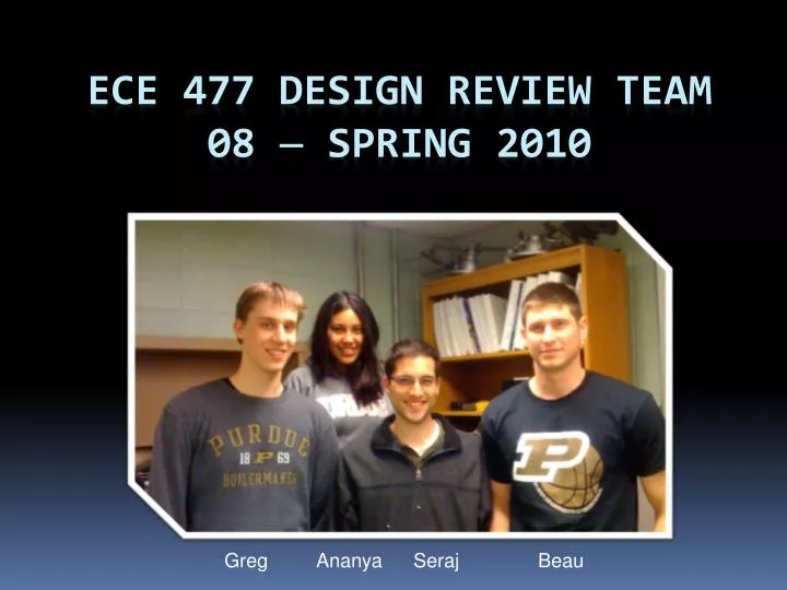 ece 477 design review team 08 spring 2010