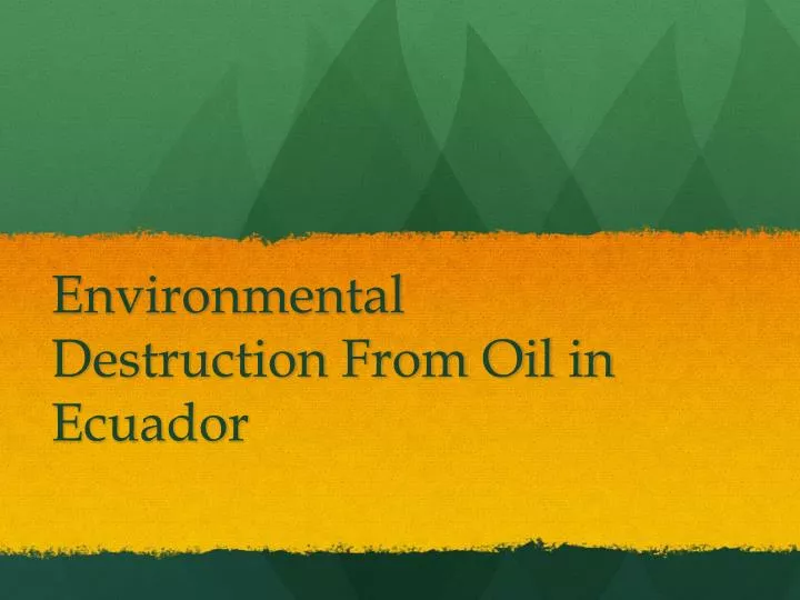 environmental destruction from oil in ecuador
