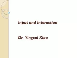 Input and Interaction Dr. Yingcai Xiao