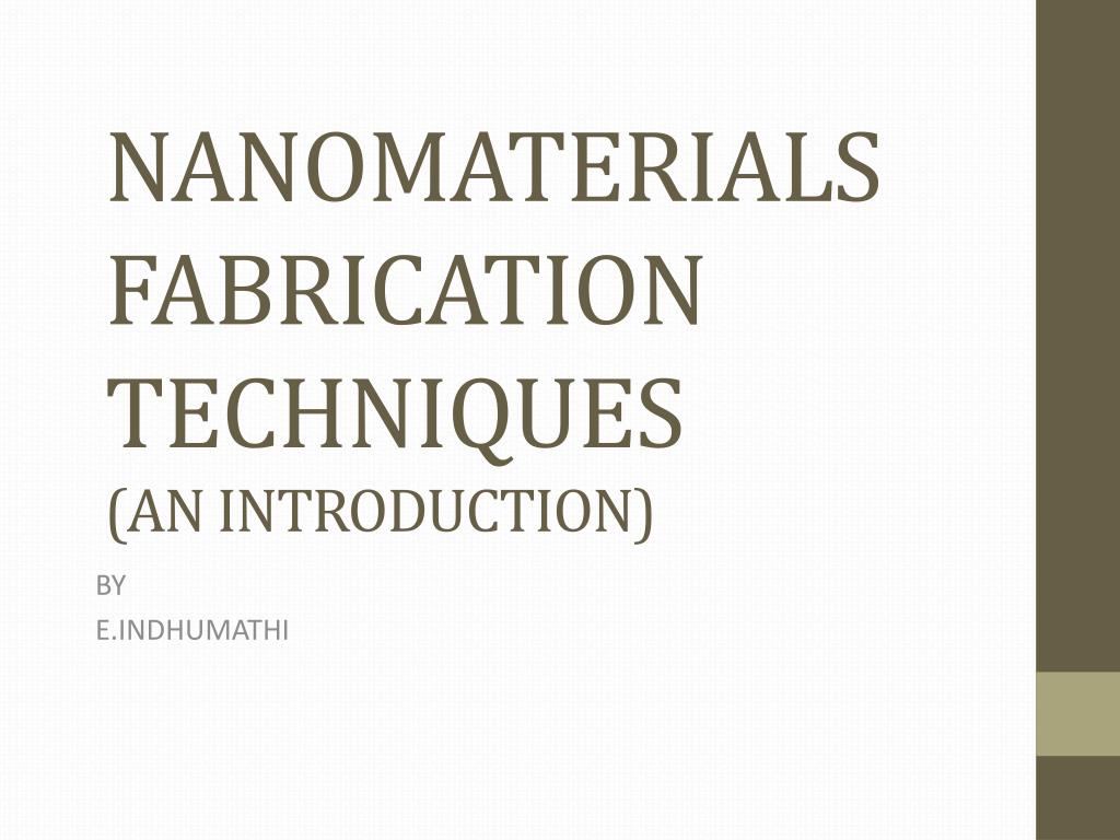 PPT - NANOMATERIALS FABRICATION TECHNIQUES (AN INTRODUCTION) PowerPoint ...