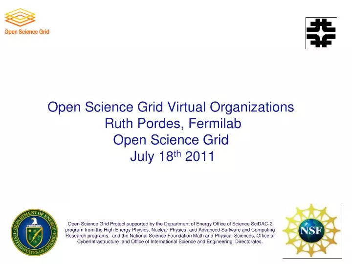 open science grid virtual organizations ruth pordes fermilab open science grid july 18 th 2011