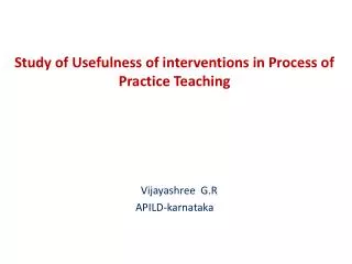 Study of Usefulness of interventions in Process of Practice Teaching Vijayashree G.R