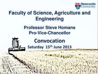 Faculty of Science, Agriculture and Engineering Professor Steve Homans Pro-Vice-Chancellor