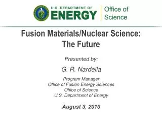 Presented by: G. R. Nardella Program Manager Office of Fusion Energy Sciences Office of Science