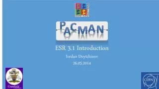 ESR 3.1 Introduction Iordan Doytchinov 26.05.2014