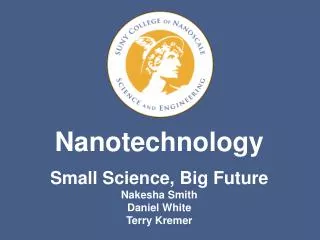 Nanotechnology Small Science, Big Future Nakesha Smith Daniel White Terry Kremer