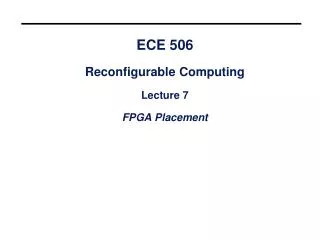 ECE 506 Reconfigurable Computing Lecture 7 FPGA Placement