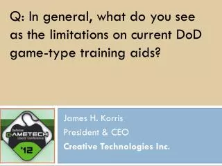 Q: In general, what do you see as the limitations on current DoD game-type training aids?