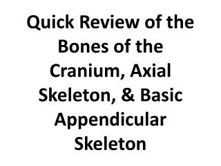 Quick Review of the Bones of the Cranium, Axial Skeleton, &amp; Basic Appendicular Skeleton
