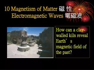 10 Magnetism of Matter ? ? Electromagnetic Waves ???
