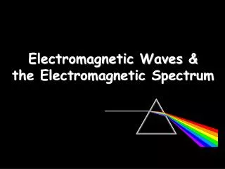 Electromagnetic Waves &amp; the Electromagnetic Spectrum
