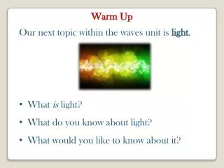 Warm Up Our next topic within the waves unit is light . What is light?