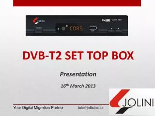 DVB-T2 SET TOP BOX Presentation 16 th March 2013