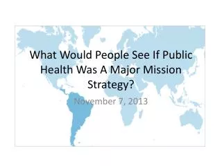 What Would People See If Public Health Was A Major Mission Strategy?