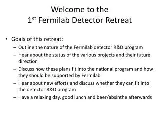 Welcome to the 1 st Fermilab Detector Retreat