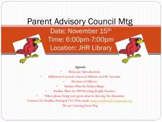 Parent Advisory Council Mtg . Date: November 15 th Time: 6:00pm-7:00pm Location: JHR Library