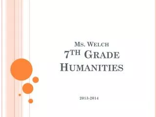 Ms . Welch 7 th Grade Humanities
