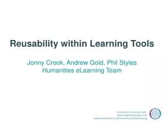 Reusability within Learning Tools Jonny Crook, Andrew Gold, Phil Styles Humanities eLearning Team