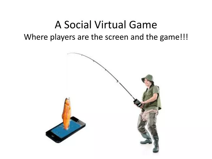 a social virtual game where players are the screen and the game