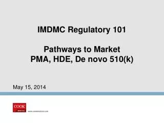 IMDMC Regulatory 101 Pathways to Market PMA, HDE, De novo 510(k)