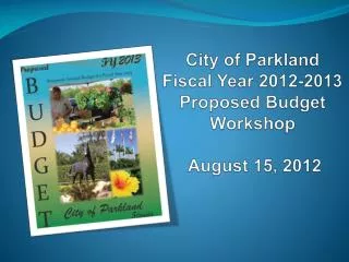 City of Parkland Fiscal Year 2012-2013 Proposed Budget Workshop August 15, 2012