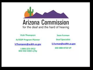 Vicki Thompson AzTEDP Program Planner V.Thompson@acdhh.az 1-866-223-3412 602-542-3365 v/ tty