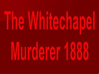 The Whitechapel Murderer 1888