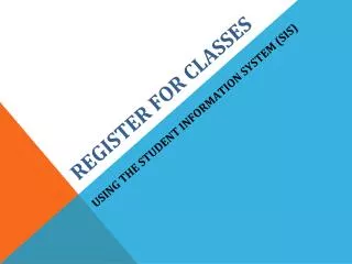 Register for Classes . Using the Student Information System (SIS)