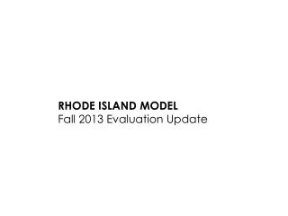 RHODE ISLAND MODEL Fall 2013 Evaluation Update