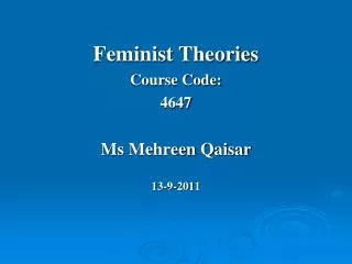 Feminist Theories Course Code: 4647 Ms Mehreen Qaisar 13-9-2011