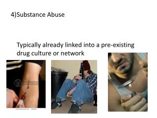 4)	Substance Abuse 	Typically already linked into a pre-existing drug culture or network