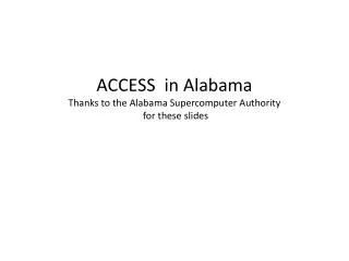 ACCESS in Alabama Thanks to the Alabama Supercomputer Authority for these slides