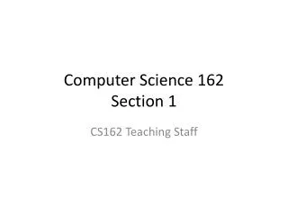 Computer Science 162 Section 1