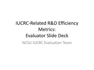IUCRC-Related R&amp;D Efficiency Metrics: Evaluator Slide Deck
