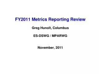 FY2011 Metrics Reporting Review Greg Hunolt, Columbus ES-DSWG / MPARWG November, 2011