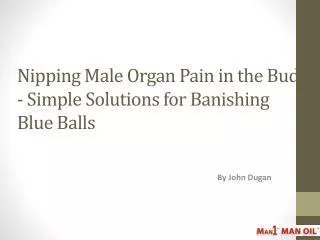 Nipping Male Organ Pain in the Bud - Simple Solutions for Banishing Blue Balls