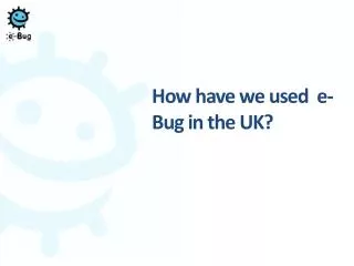 How have we used e-Bug in the UK?