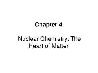 Chapter 4 Nuclear Chemistry: The Heart of Matter