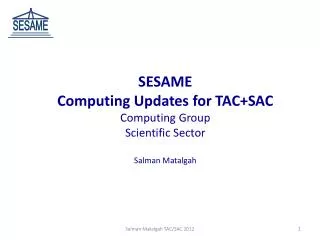 SESAME Computing Updates for TAC+SAC Computing Group Scientific Sector Salman Matalgah