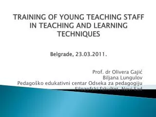 TRAINING OF YOUNG TEACHING STAFF IN TEACHING AND LEARNING TECHNIQUES Belgrade, 23.03.2011.