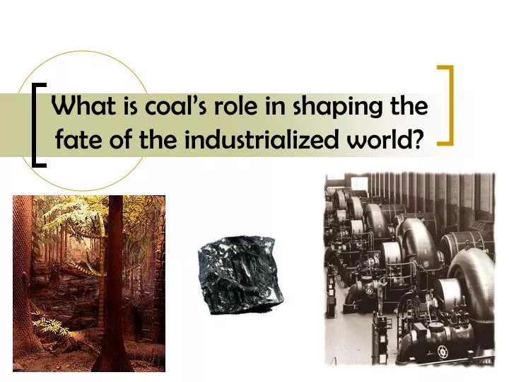 what is coal s role in shaping the fate of the industrialized world