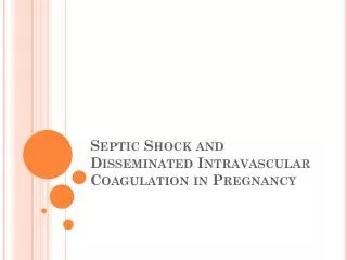 Septic Shock and Disseminated Intravascular Coagulation in Pregnancy