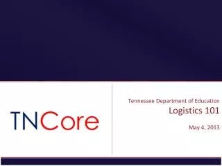 Tennessee Department of Education Logistics 101 May 4, 2013