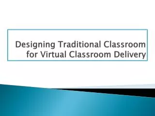 Designing Traditional Classroom for Virtual Classroom Delivery