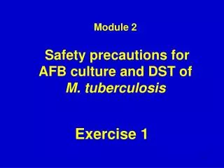 Module 2 Safety precautions for AFB culture and DST of M. t uberculosis
