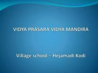 VIDYA PRASARA VIDYA MANDIRA Village school – Hejamadi K odi